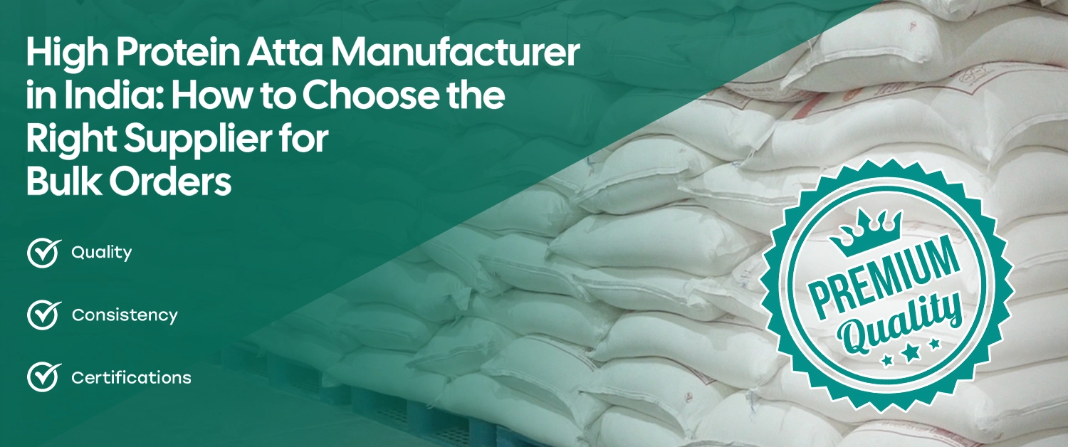 High Protein Atta Manufacturer in India: How to Choose the Right Supplier for Bulk Orders